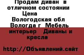 Продам диван, в отличном состоянии › Цена ­ 7 000 - Вологодская обл., Вологда г. Мебель, интерьер » Диваны и кресла   